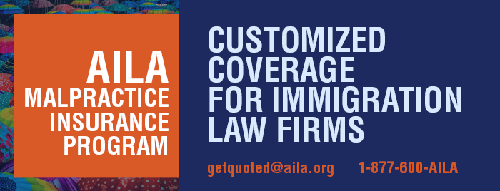 AILA Malpractice Insurance Program - Customized Coverage for Immigration Law Firms - getquoted@aila.org - 1-877-600-AILA