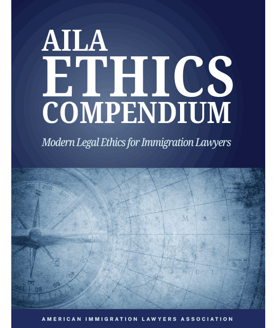 AILA Ethics Compendium: Modern Legal Ethics for Immigration Lawyers